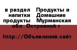  в раздел : Продукты и напитки » Домашние продукты . Мурманская обл.,Островной г.